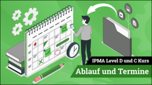 IPMA Level D und IPMA Level C Ablauf und Termine