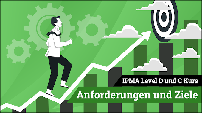 IPMA Level D und IPMA Level C Anforderungen und Ziele